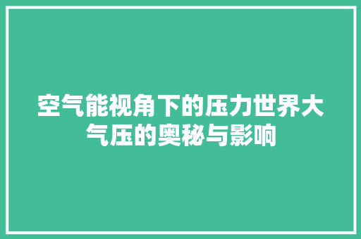 空气能视角下的压力世界大气压的奥秘与影响 综合便民