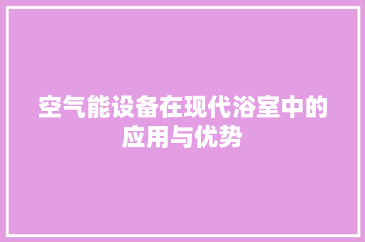 空气能设备在现代浴室中的应用与优势