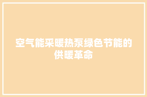空气能采暖热泵绿色节能的供暖革命
