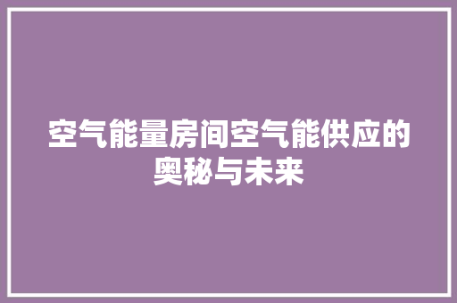 空气能量房间空气能供应的奥秘与未来