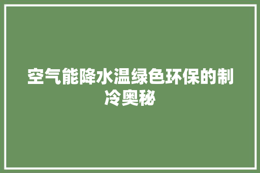 空气能降水温绿色环保的制冷奥秘