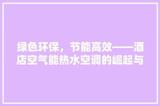 绿色环保，节能高效——酒店空气能热水空调的崛起与应用