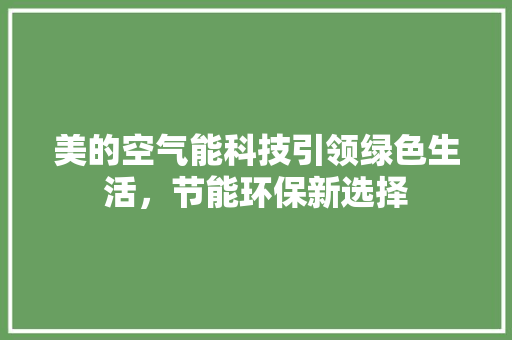 美的空气能科技引领绿色生活，节能环保新选择