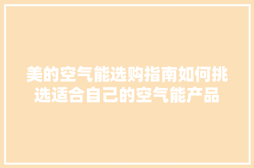 美的空气能选购指南如何挑选适合自己的空气能产品