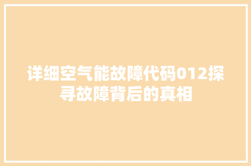 详细空气能故障代码012探寻故障背后的真相 综合便民