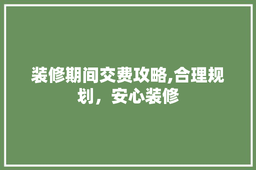 装修期间交费攻略,合理规划，安心装修 装修期间交费攻略,合理规划，安心装修 墙体维修