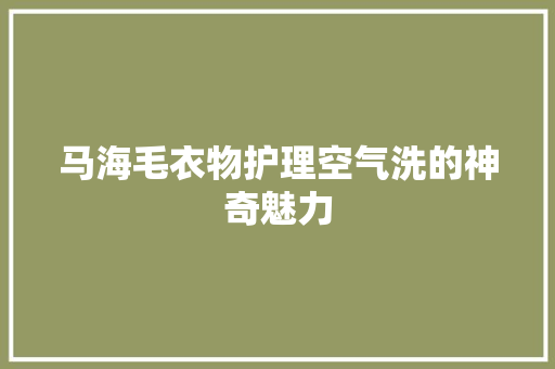 马海毛衣物护理空气洗的神奇魅力