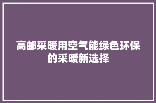 高邮采暖用空气能绿色环保的采暖新选择 墙体维修