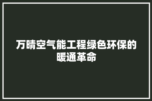 万晴空气能工程绿色环保的暖通革命 墙体维修
