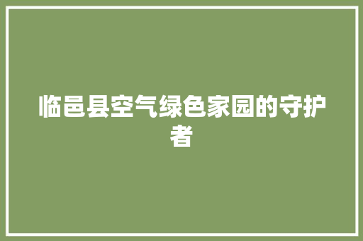 临邑县空气绿色家园的守护者