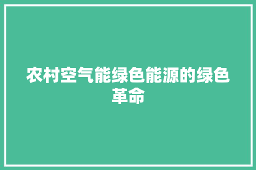 农村空气能绿色能源的绿色革命