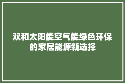 双和太阳能空气能绿色环保的家居能源新选择 汽车维修