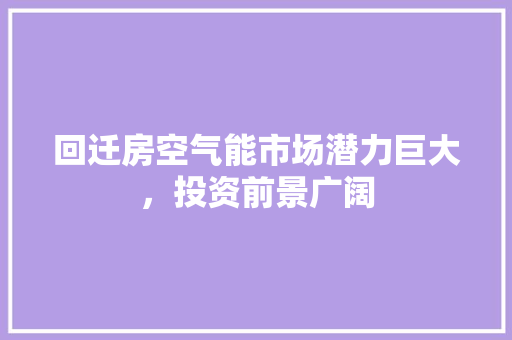 回迁房空气能市场潜力巨大，投资前景广阔 综合便民
