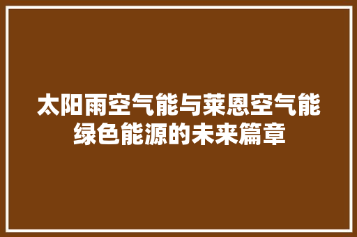 太阳雨空气能与莱恩空气能绿色能源的未来篇章
