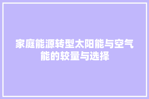 家庭能源转型太阳能与空气能的较量与选择 家电维修