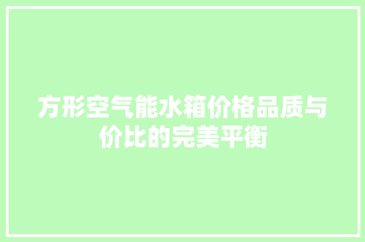 方形空气能水箱价格品质与价比的完美平衡