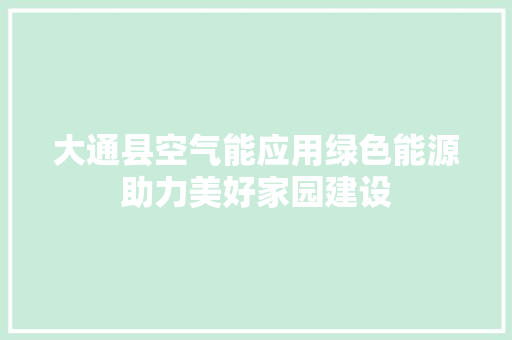大通县空气能应用绿色能源助力美好家园建设 汽车维修