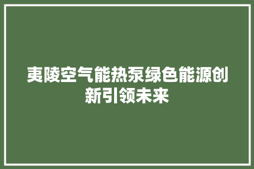 夷陵空气能热泵绿色能源创新引领未来