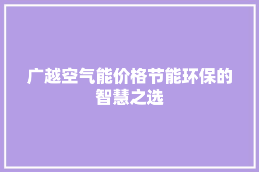广越空气能价格节能环保的智慧之选 家电维修