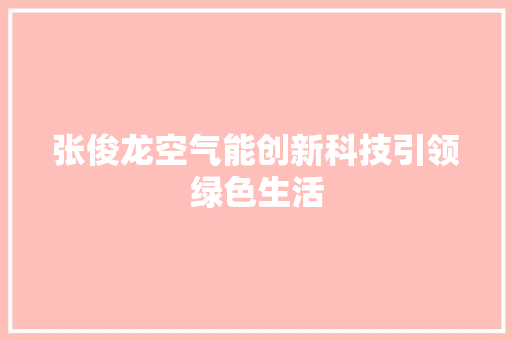 张俊龙空气能创新科技引领绿色生活