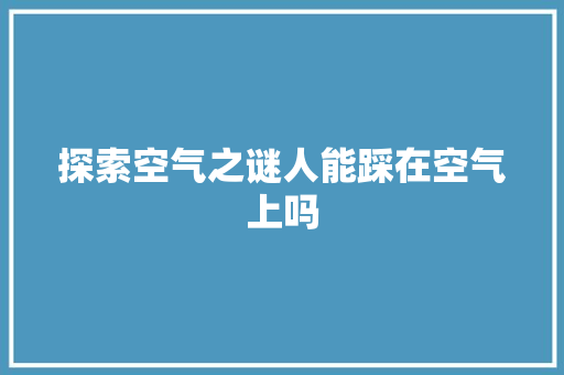 探索空气之谜人能踩在空气上吗 墙体维修