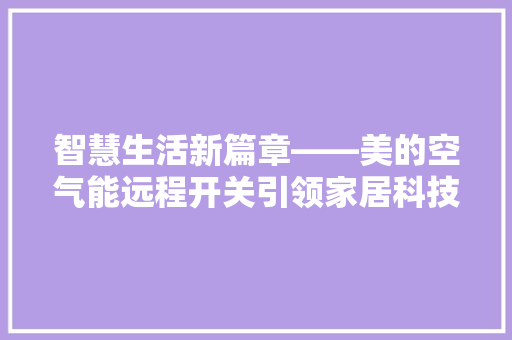 智慧生活新篇章——美的空气能远程开关引领家居科技革命 汽车维修