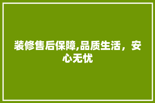 装修售后保障,品质生活，安心无忧 装修售后保障,品质生活，安心无忧 厨房维修