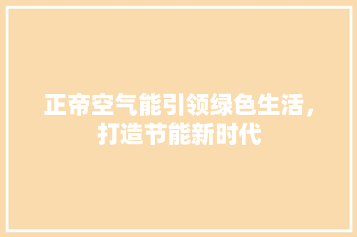 正帝空气能引领绿色生活，打造节能新时代 汽车维修