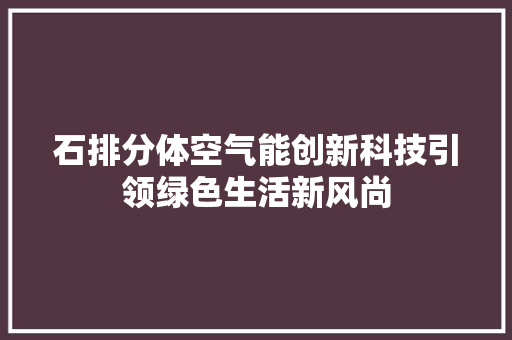 石排分体空气能创新科技引领绿色生活新风尚 综合便民