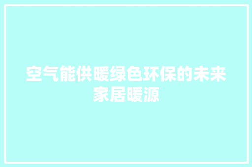 空气能供暖绿色环保的未来家居暖源 墙体维修