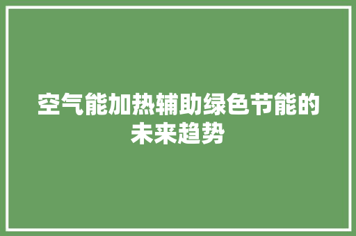 空气能加热辅助绿色节能的未来趋势 汽车维修