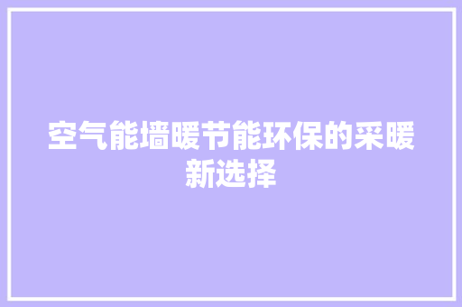 空气能墙暖节能环保的采暖新选择