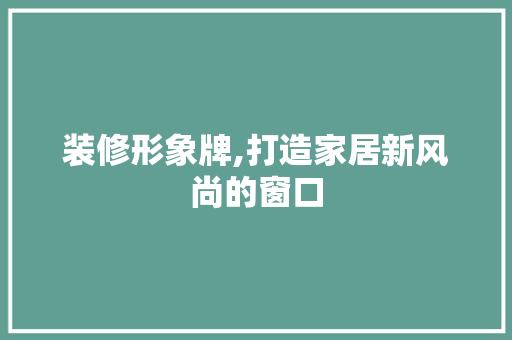 装修形象牌,打造家居新风尚的窗口 装修形象牌,打造家居新风尚的窗口 墙体维修