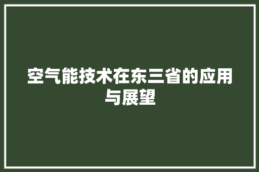 空气能技术在东三省的应用与展望 综合便民