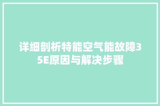 详细剖析特能空气能故障35E原因与解决步骤 汽车维修