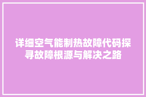 详细空气能制热故障代码探寻故障根源与解决之路 家电维修