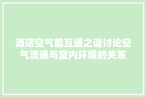 酒店空气能互通之谜讨论空气流通与室内环境的关系 厨房维修