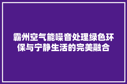 霸州空气能噪音处理绿色环保与宁静生活的完美融合 综合便民