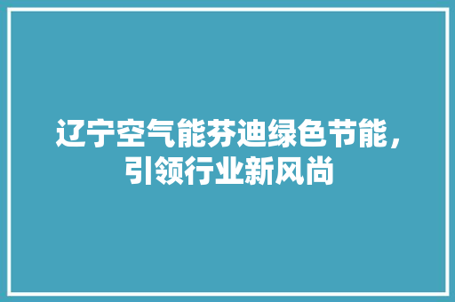 辽宁空气能芬迪绿色节能，引领行业新风尚 墙体维修