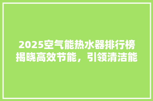 2025空气能热水器排行榜揭晓高效节能，引领清洁能源新潮流