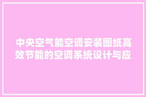 中央空气能空调安装图纸高效节能的空调系统设计与应用