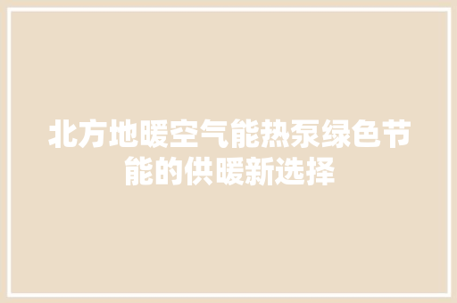 北方地暖空气能热泵绿色节能的供暖新选择