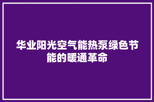 华业阳光空气能热泵绿色节能的暖通革命 汽车维修