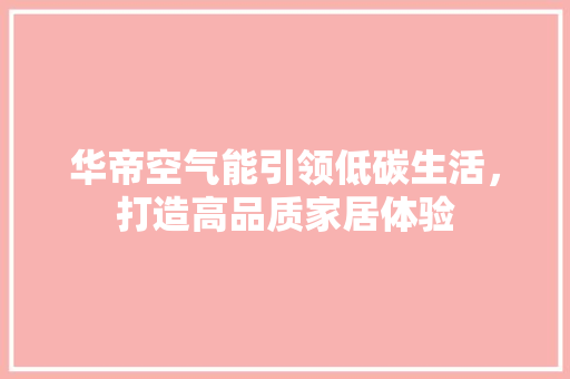 华帝空气能引领低碳生活，打造高品质家居体验