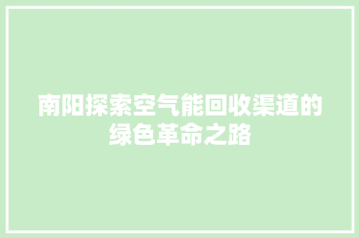 南阳探索空气能回收渠道的绿色革命之路 汽车维修