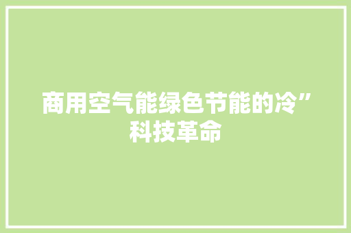 商用空气能绿色节能的冷”科技革命 厨房维修