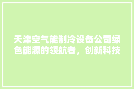 天津空气能制冷设备公司绿色能源的领航者，创新科技的力量 墙体维修