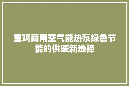 宝鸡商用空气能热泵绿色节能的供暖新选择 厨房维修