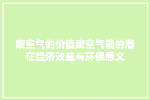 废空气的价值废空气能的潜在经济效益与环保意义 汽车维修