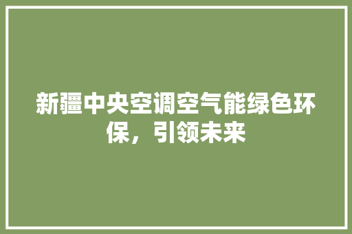 新疆中央空调空气能绿色环保，引领未来